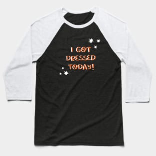 I got dressed today Baseball T-Shirt